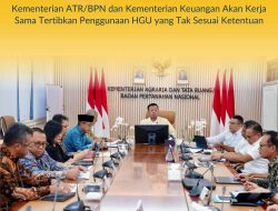Optimalisasi Pendapatan Negara, Kementerian ATR/BPN dan Kementerian Keuangan Akan Kerja Sama Tertibkan Penggunaan HGU yang Tak Sesuai Ketentuan