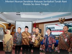 Amankan Aset Negara, Menteri Nusron Serahkan Ratusan Sertipikat Tanah Aset Pemda Se-Jawa Tengah