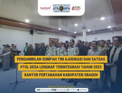 Kantor Pertanahan Kabupaten Sragen Melakukan Pengambilan Sumpah Tim Ajudikasi dan Satgas PTSL Desa Lengkap Terintegrasi Tahun 2025