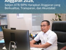 Susun RKA-K/L Pagu Anggaran 2026, Sekjen ATR/BPN Harapkan Anggaran yang Berkualitas, Transparan, dan Akuntabel