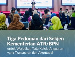 Tiga Pedoman dari Sekjen Kementerian ATR/BPN untuk Wujudkan Tata Kelola Anggaran yang Transparan dan Akuntabel