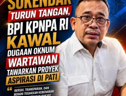 Rahmad Sukendar Turun Tangan, BPI KPNPA RI Kawal Dugaan Oknum Wartawan Tawarkan Proyek Aspirasi di Pati