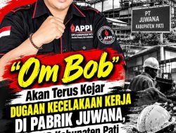 “Om Bob” Akan Terus Kejar Dugaan Kecelakaan Kerja di Pabrik Juwana, APPI DPD Kabupaten Pati Pertanyakan Respons Perusahaan dan Instansi Terkait..?!