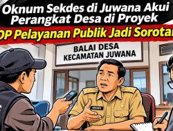 Oknum Sekdes di Juwana Akui Perangkat Desa di Proyek”, SOP Pelayanan Publik Jadi Sorotan